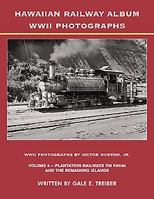 Hawaiian Railway Album WWII Photographs Volume 4 Plantation Railways on Kauai and the Remaining Islands